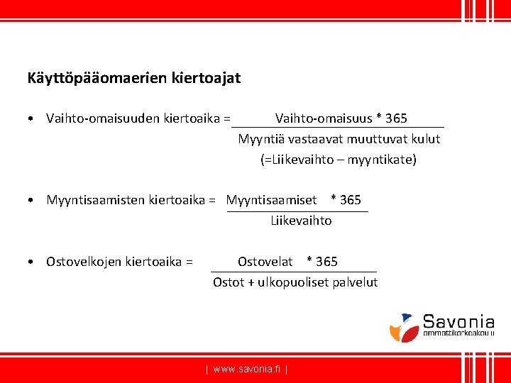 Käyttöpääomaerien kiertoajat • Vaihto-omaisuuden kiertoaika = Vaihto-omaisuus * 365 Myyntiä vastaavat muuttuvat kulut (=Liikevaihto