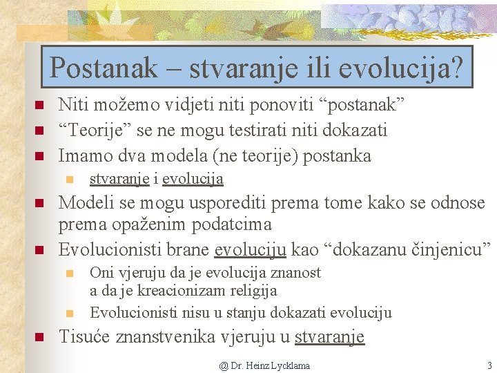 Postanak – stvaranje ili evolucija? n n n Niti možemo vidjeti niti ponoviti “postanak”