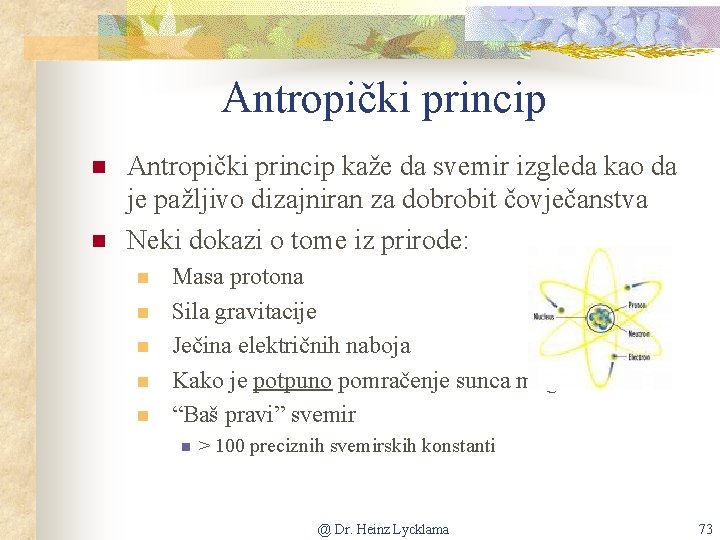 Antropički princip n n Antropički princip kaže da svemir izgleda kao da je pažljivo