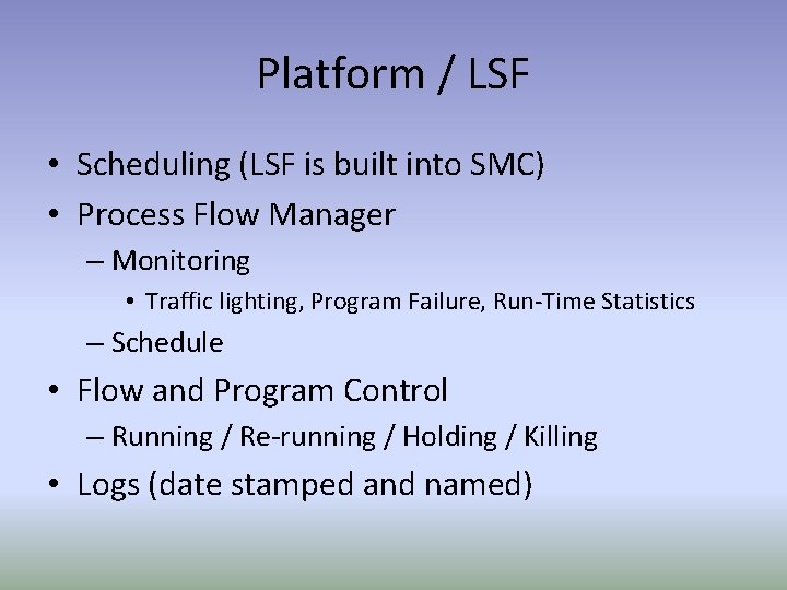 Platform / LSF • Scheduling (LSF is built into SMC) • Process Flow Manager