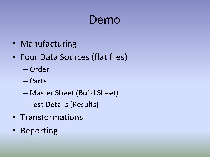 Demo • Manufacturing • Four Data Sources (flat files) – Order – Parts –