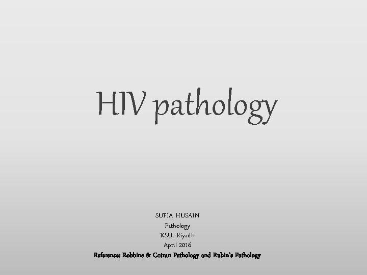 HIV pathology SUFIA HUSAIN Pathology KSU, Riyadh April 2016 Reference: Robbins & Cotran Pathology