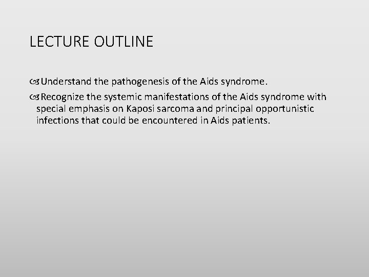 LECTURE OUTLINE Understand the pathogenesis of the Aids syndrome. Recognize the systemic manifestations of