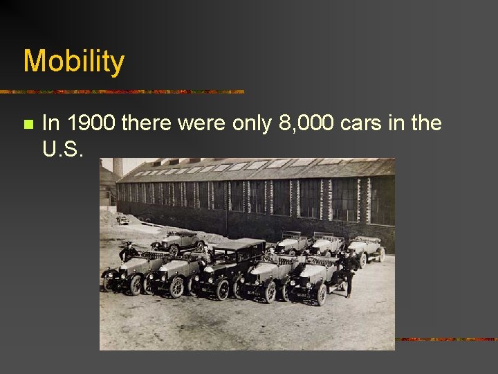 Mobility n In 1900 there were only 8, 000 cars in the U. S.