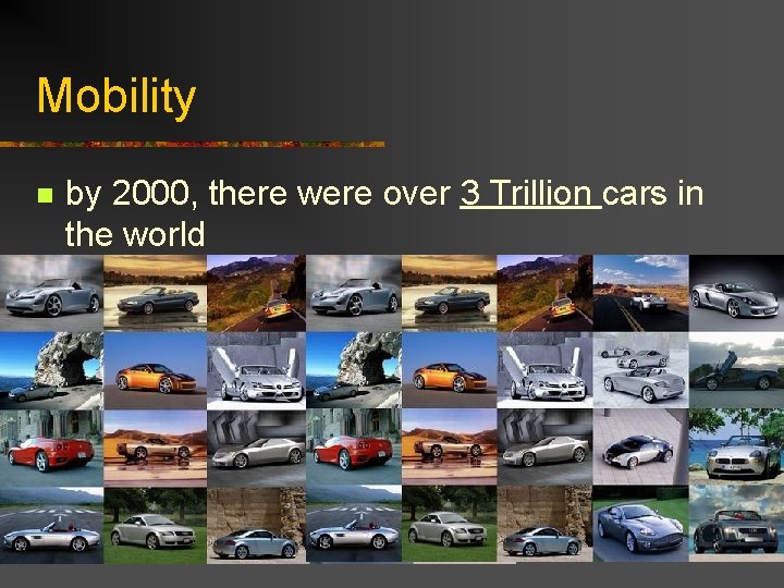 Mobility n by 2000, there were over 3 Trillion cars in the world 