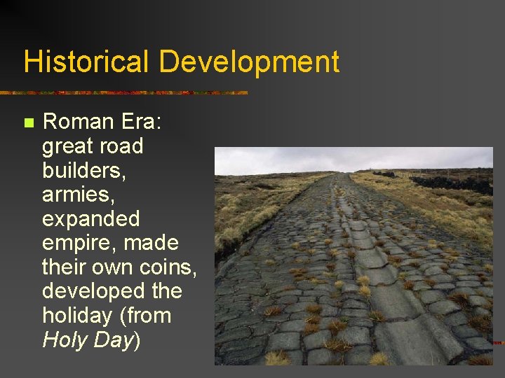 Historical Development n Roman Era: great road builders, armies, expanded empire, made their own