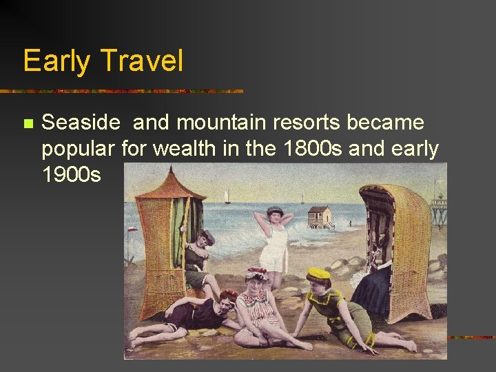 Early Travel n Seaside and mountain resorts became popular for wealth in the 1800