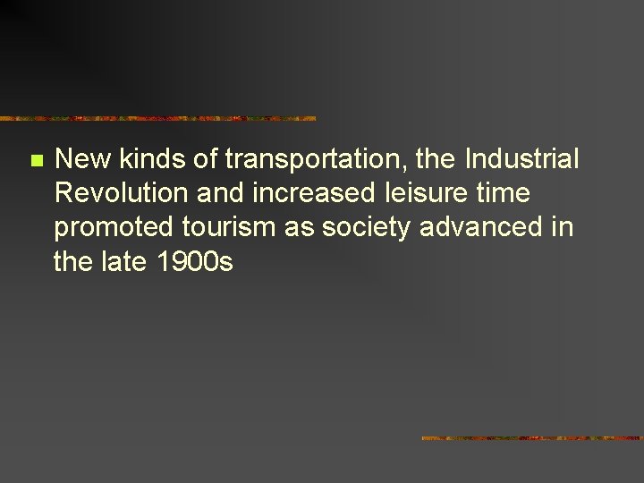 n New kinds of transportation, the Industrial Revolution and increased leisure time promoted tourism