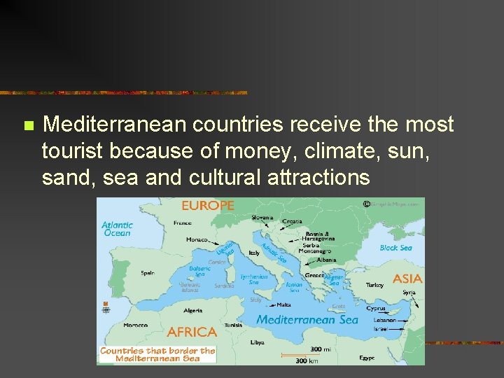 n Mediterranean countries receive the most tourist because of money, climate, sun, sand, sea
