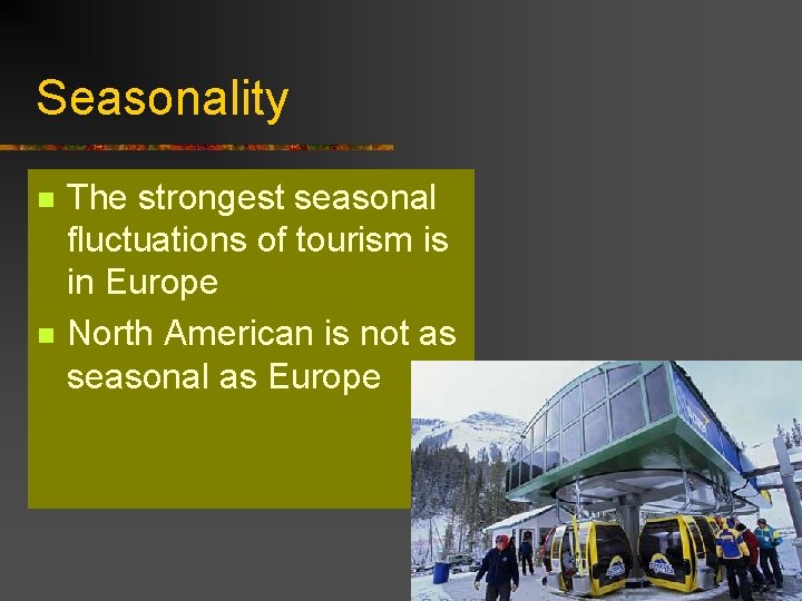 Seasonality n n The strongest seasonal fluctuations of tourism is in Europe North American