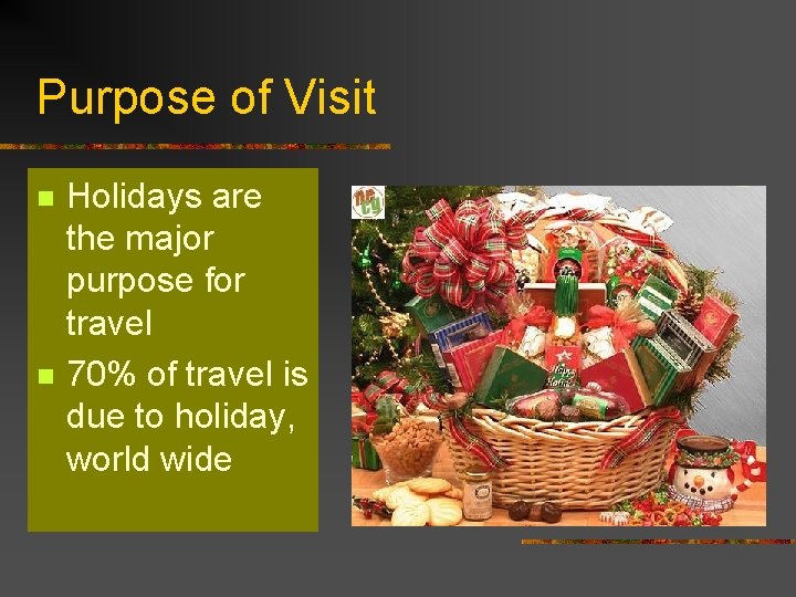 Purpose of Visit n n Holidays are the major purpose for travel 70% of