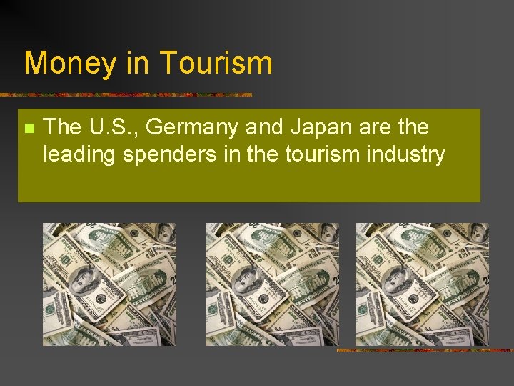Money in Tourism n The U. S. , Germany and Japan are the leading