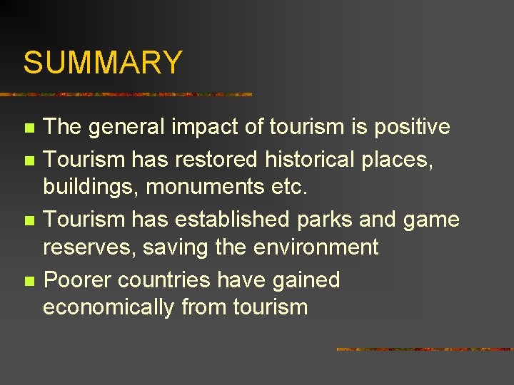 SUMMARY n n The general impact of tourism is positive Tourism has restored historical