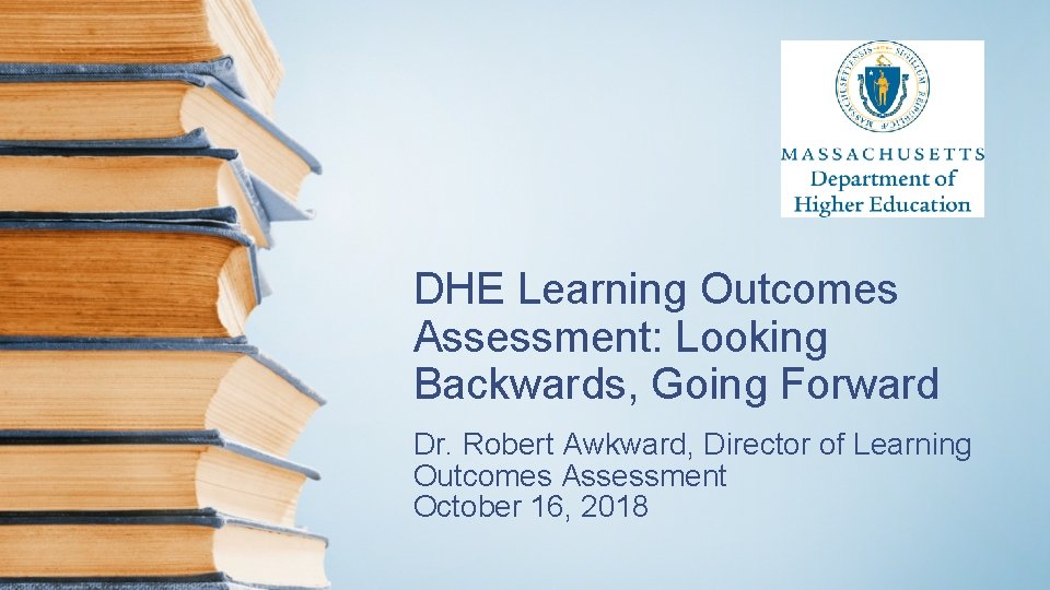 DHE Learning Outcomes Assessment: Looking Backwards, Going Forward Dr. Robert Awkward, Director of Learning