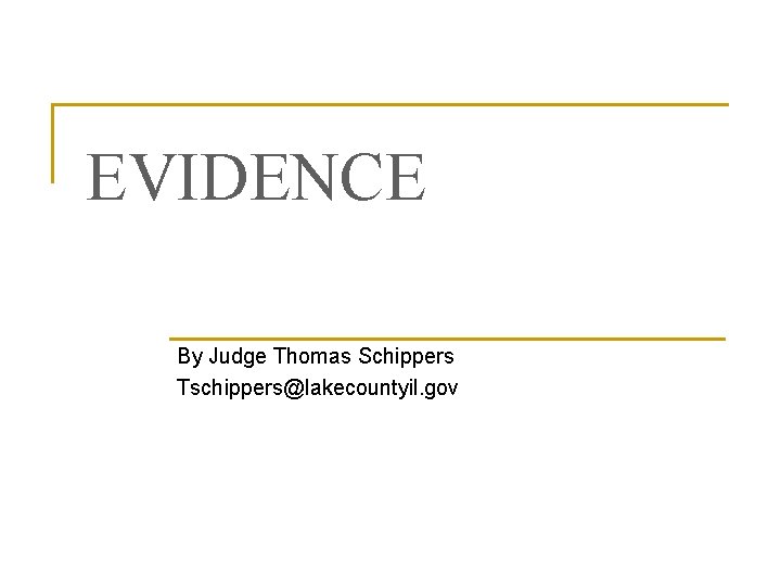 EVIDENCE By Judge Thomas Schippers Tschippers@lakecountyil. gov 