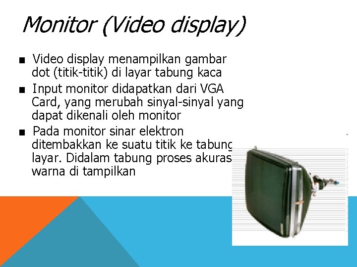Monitor (Video display) ■ Video display menampilkan gambar dot (titik-titik) di layar tabung kaca