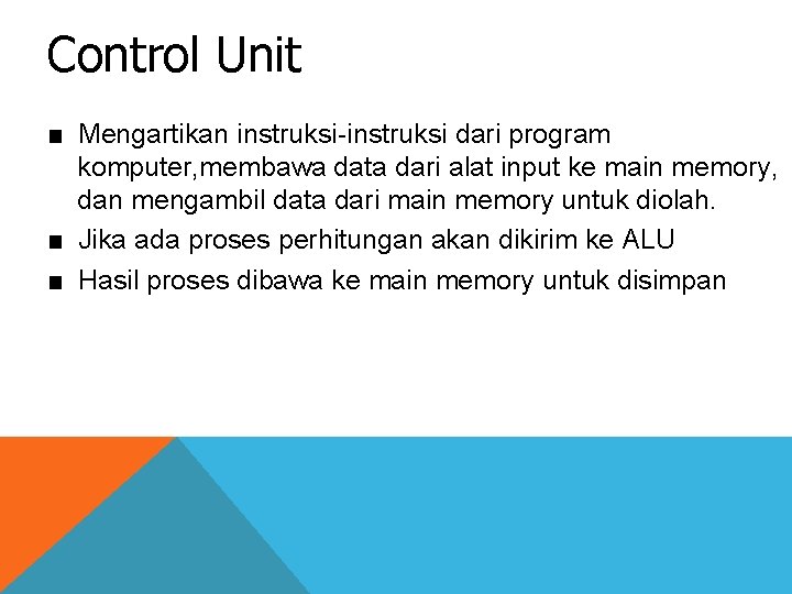 Control Unit ■ Mengartikan instruksi-instruksi dari program komputer, membawa data dari alat input ke