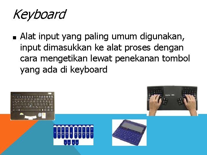 Keyboard ■ Alat input yang paling umum digunakan, input dimasukkan ke alat proses dengan