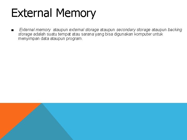 External Memory ■ External memory ataupun external storage ataupun secondary storage ataupun backing storage