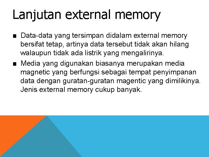 Lanjutan external memory ■ Data-data yang tersimpan didalam external memory bersifat tetap, artinya data