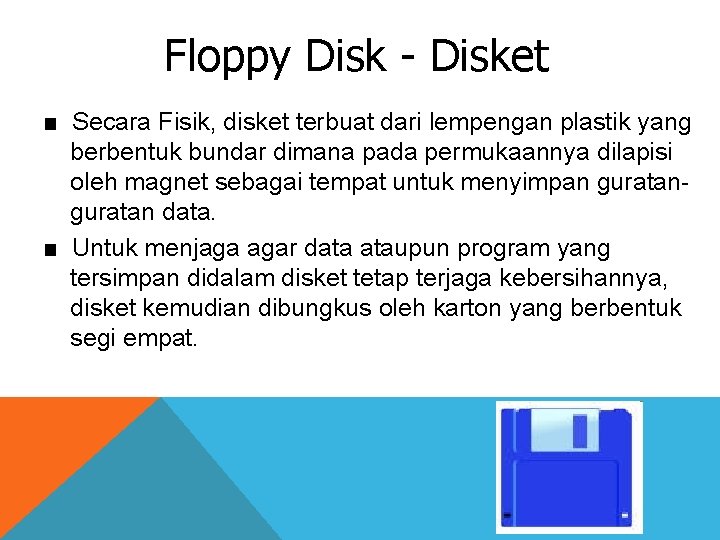 Floppy Disk - Disket ■ Secara Fisik, disket terbuat dari lempengan plastik yang berbentuk