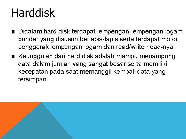 Harddisk ■ Didalam hard disk terdapat lempengan-lempengan logam bundar yang disusun berlapis-lapis serta terdapat