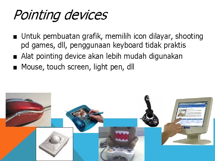 Pointing devices ■ Untuk pembuatan grafik, memilih icon dilayar, shooting pd games, dll, penggunaan