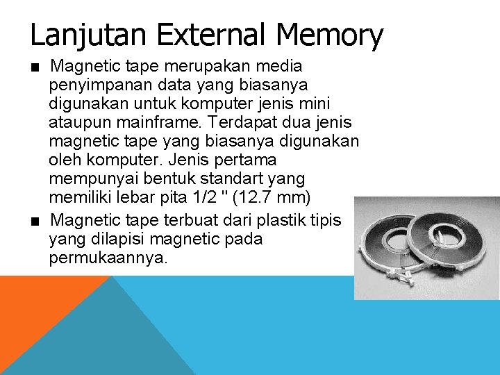 Lanjutan External Memory ■ Magnetic tape merupakan media penyimpanan data yang biasanya digunakan untuk