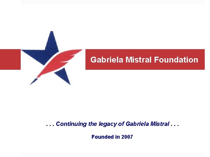 Gabriela Mistral Foundation . . . Continuing the legacy of Gabriela Mistral. . .