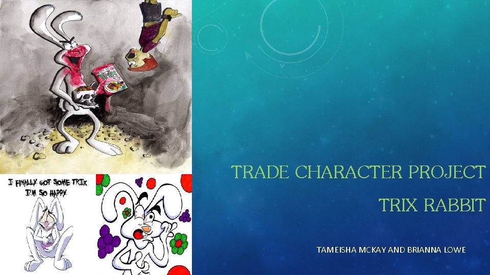 TRADE CHARACTER PROJECT TRIX RABBIT TAMEISHA MCKAY AND BRIANNA LOWE 