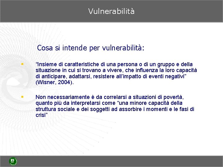 Vulnerabilità Cosa si intende per vulnerabilità: § “Insieme di caratteristiche di una persona o