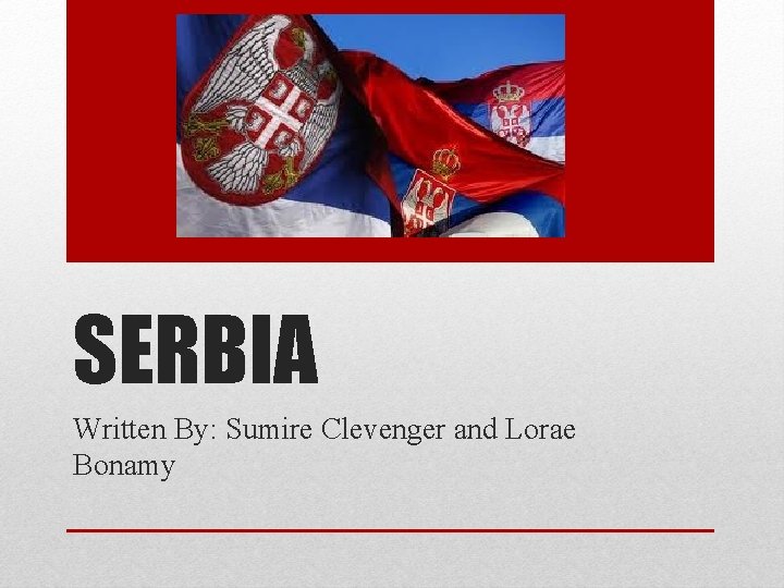 SERBIA Written By: Sumire Clevenger and Lorae Bonamy 