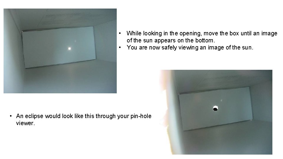 • While looking in the opening, move the box until an image of