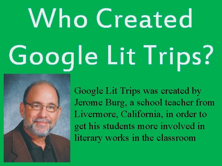 Who Created Google Lit Trips? Google Lit Trips was created by Jerome Burg, a