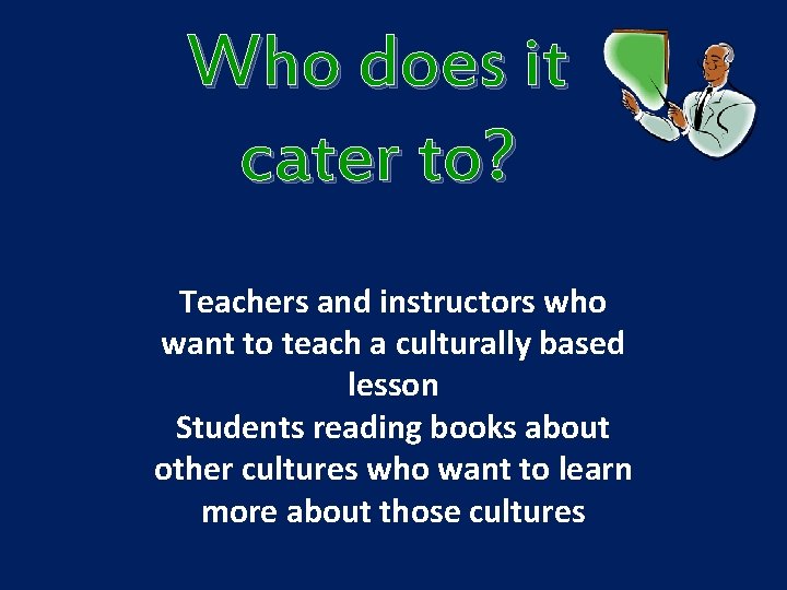 Who does it cater to? Teachers and instructors who want to teach a culturally