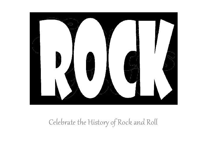 ROCK! Celebrate the History of Rock and Roll 