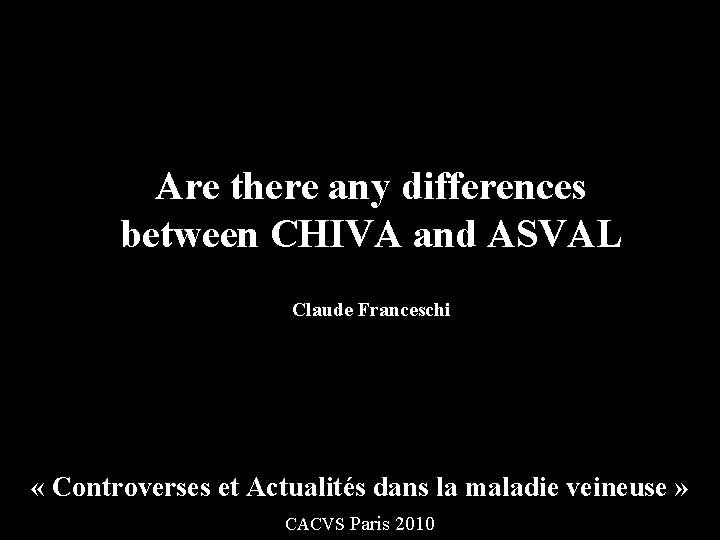 Are there any differences between CHIVA and ASVAL Claude Franceschi « Controverses et Actualités