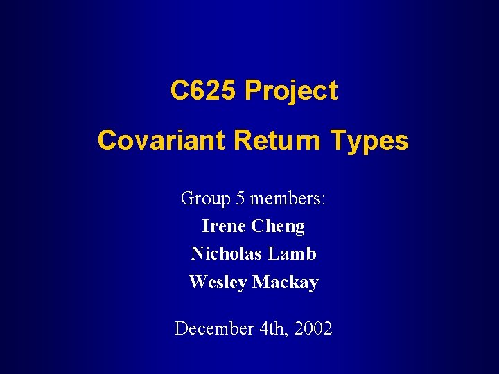 C 625 Project Covariant Return Types Group 5 members: Irene Cheng Nicholas Lamb Wesley