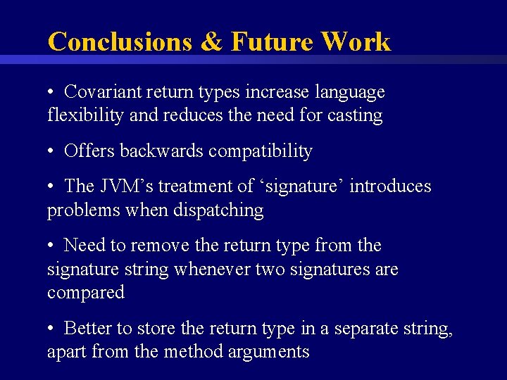 Conclusions & Future Work • Covariant return types increase language flexibility and reduces the