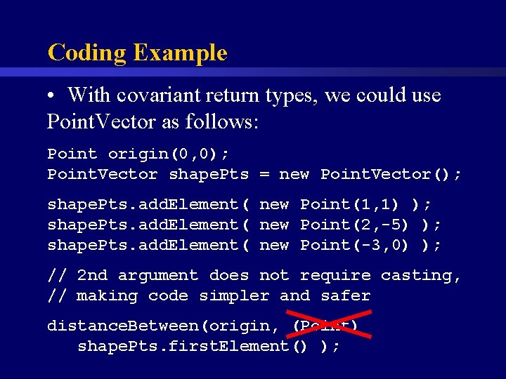 Coding Example • With covariant return types, we could use Point. Vector as follows: