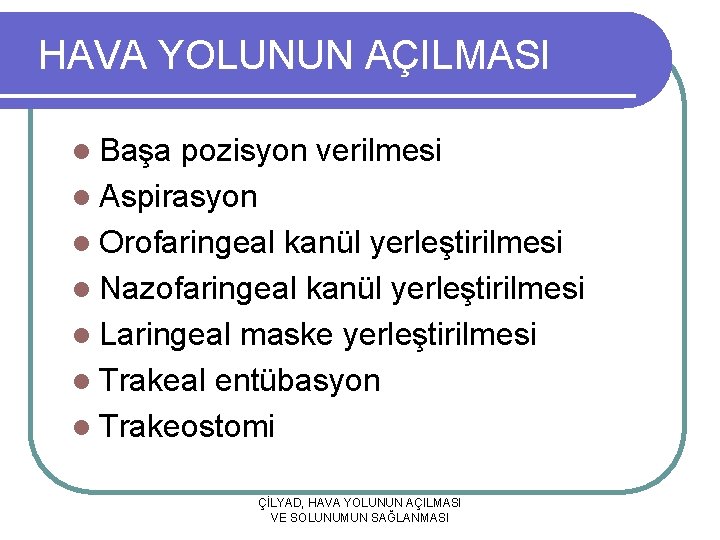 HAVA YOLUNUN AÇILMASI l Başa pozisyon verilmesi l Aspirasyon l Orofaringeal kanül yerleştirilmesi l