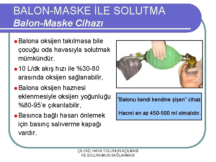 BALON-MASKE İLE SOLUTMA Balon-Maske Cihazı l Balona oksijen takılmasa bile çocuğu oda havasıyla solutmak