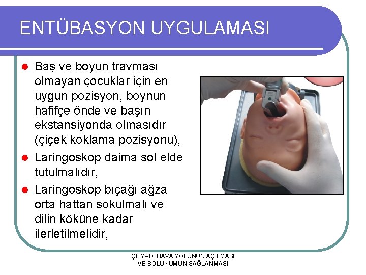 ENTÜBASYON UYGULAMASI Baş ve boyun travması olmayan çocuklar için en uygun pozisyon, boynun hafifçe