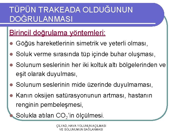 TÜPÜN TRAKEADA OLDUĞUNUN DOĞRULANMASI Birincil doğrulama yöntemleri: l Göğüs hareketlerinin simetrik ve yeterli olması,