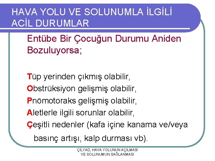 HAVA YOLU VE SOLUNUMLA İLGİLİ ACİL DURUMLAR Entübe Bir Çocuğun Durumu Aniden Bozuluyorsa; Tüp