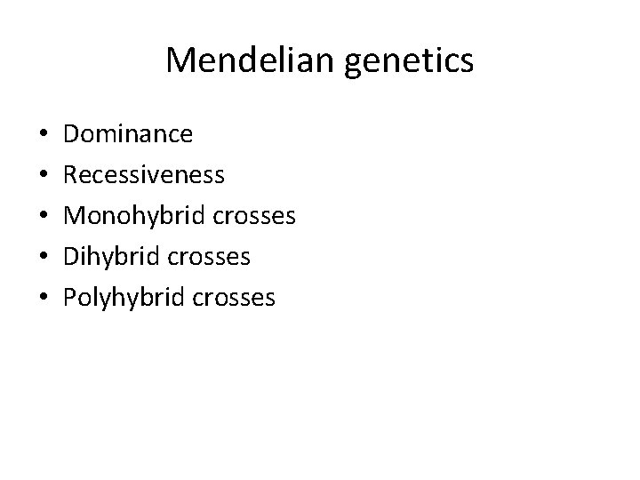 Mendelian genetics • • • Dominance Recessiveness Monohybrid crosses Dihybrid crosses Polyhybrid crosses 