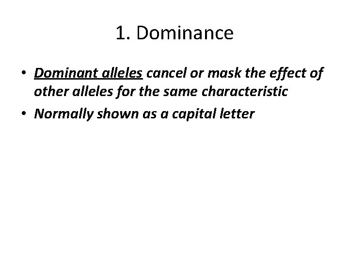 1. Dominance • Dominant alleles cancel or mask the effect of other alleles for