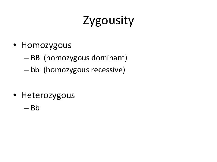 Zygousity • Homozygous – BB (homozygous dominant) – bb (homozygous recessive) • Heterozygous –