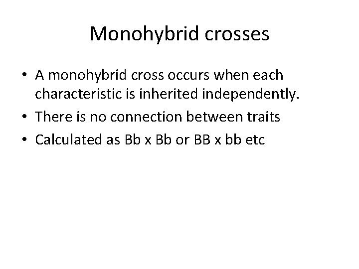 Monohybrid crosses • A monohybrid cross occurs when each characteristic is inherited independently. •
