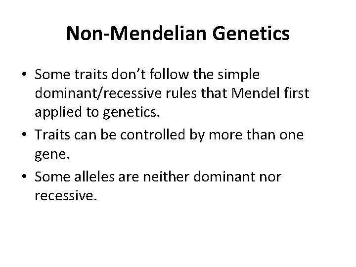 Non-Mendelian Genetics • Some traits don’t follow the simple dominant/recessive rules that Mendel first